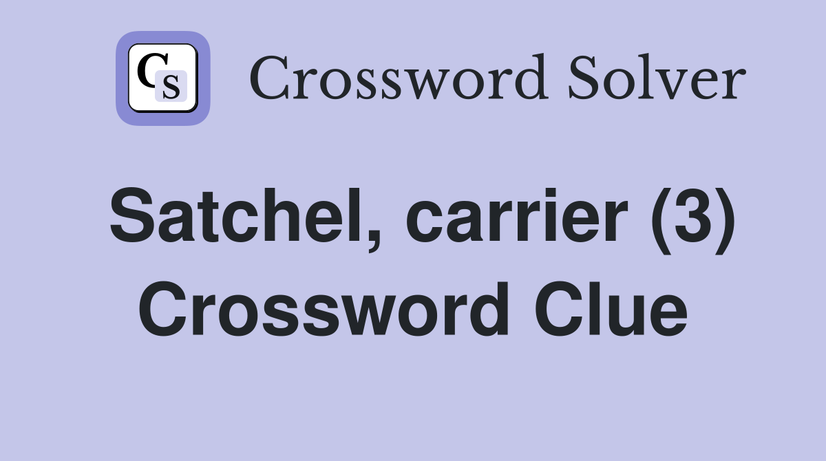 Satchel, carrier (3) Crossword Clue Answers Crossword Solver